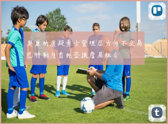 奥康纳质疑勇士管理层为何不交易巴特勒与首轮签换詹眉组合